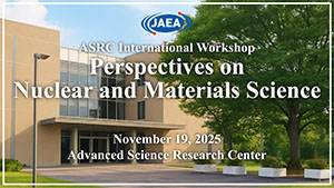 ASRC International Workshop: Perspectives on Nuclear and Materials Science November 19 (Wed) , 2025 Conference Room, ASRC バナー